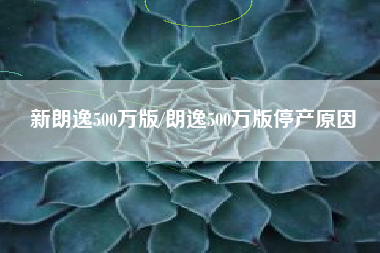 新朗逸500万版/朗逸500万版停产原因