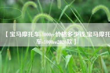 【宝马摩托车s1000rr价格多少钱,宝马摩托车s1000rr2020款】 【宝马摩托车s1000rr价格多少钱,宝马摩托车s1000rr2020款】