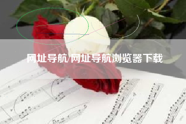 网址导航/网址导航浏览器下载 网址导航/网址导航浏览器下载